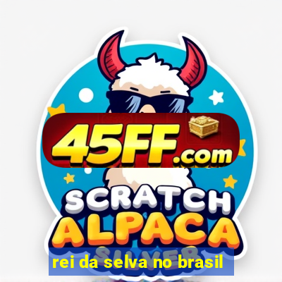 rei da selva no brasil